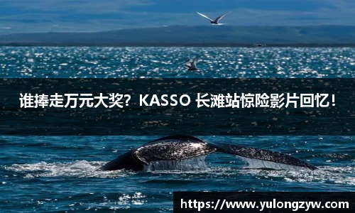 谁捧走万元大奖？KASSO 长滩站惊险影片回忆！