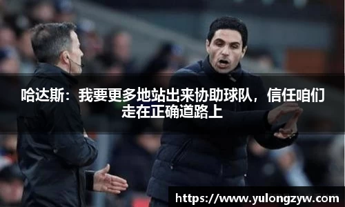 哈达斯：我要更多地站出来协助球队，信任咱们走在正确道路上